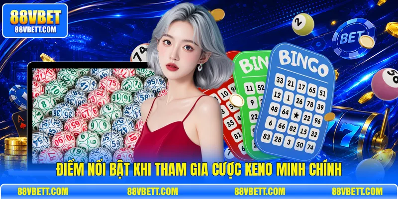 Điểm nổi bật khi tham gia cược Keno minh chính