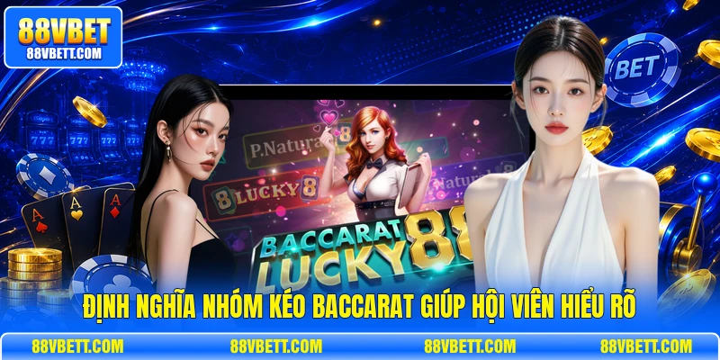 Định nghĩa nhóm kéo baccarat giúp hội viên hiểu rõ