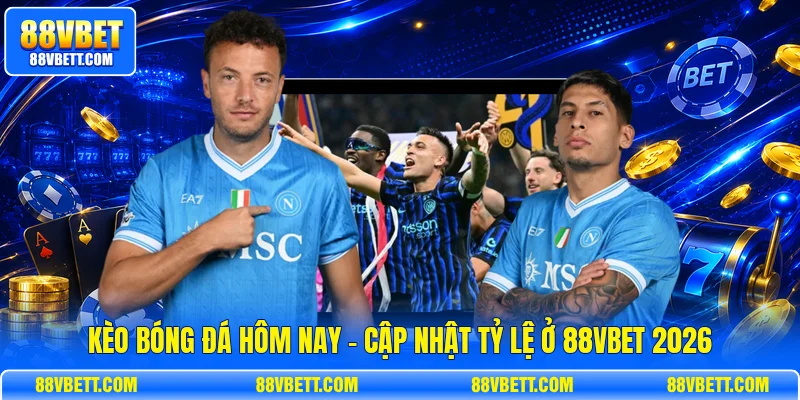 Kèo Bóng Đá Hôm Nay - Cập Nhật Tỷ Lệ Ở 88vbet 2026