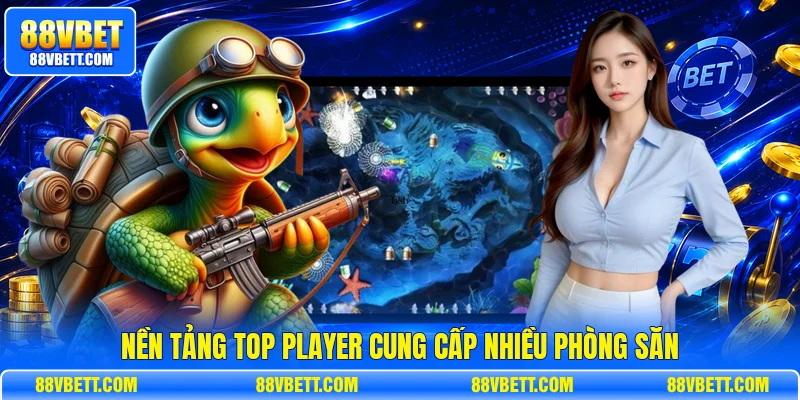Nền tảng Top Player cung cấp nhiều phòng săn