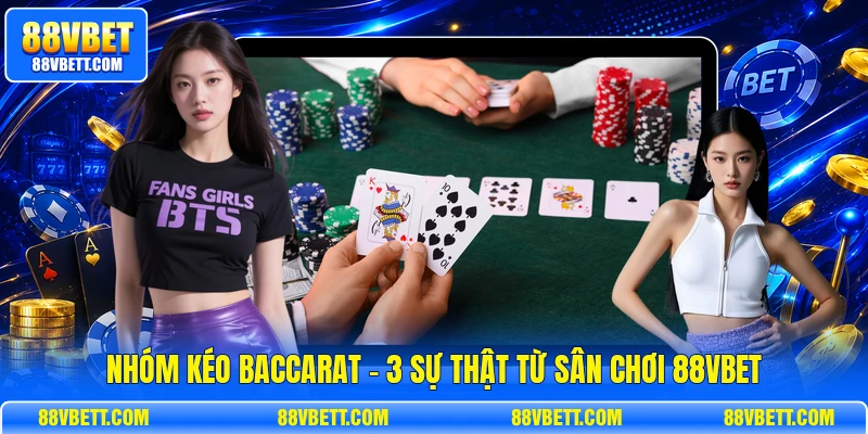 Nhóm Kéo Baccarat - 3 Sự Thật Từ Sân Chơi 88vbet