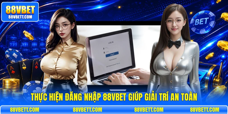 Thực hiện đăng nhập 88vbet giúp giải trí an toàn
