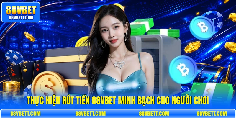 Thực hiện rút tiền 88vbet minh bạch cho người chơi